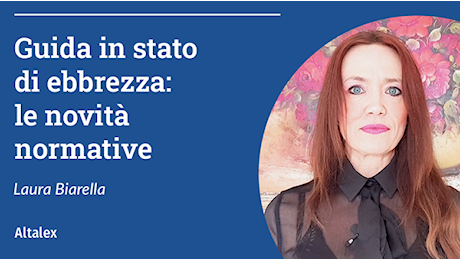 Guida in stato di ebbrezza: le novità normative