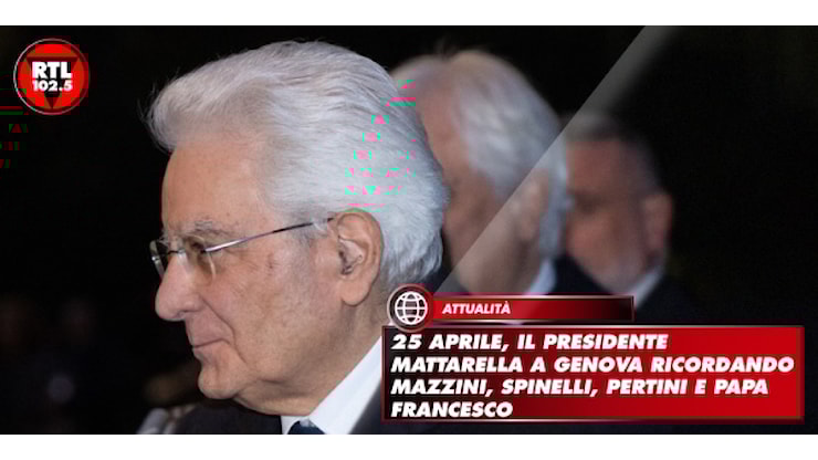25 aprile, il Presidente Mattarella a Genova ricordando Mazzini, Spinelli, Pertini e Papa Francesco - rtl.it