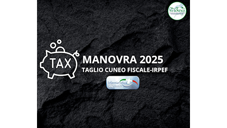 Manovra 2025. Taglio del cuneo fiscale e IRPEF, come cambia la busta paga