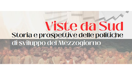 Viste da Sud, storia e prospettive delle politiche di sviluppo del Mezzogiorno