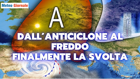 Dall’anticiclone al freddo: ecco come si prepara la svolta Meteo