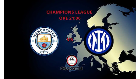 Manchester City-Inter, le probabili formazioni e dove vederla