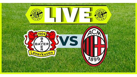 Champions League – Bayer Leverkusen-Milan: la partita in diretta | LIVE NEWS