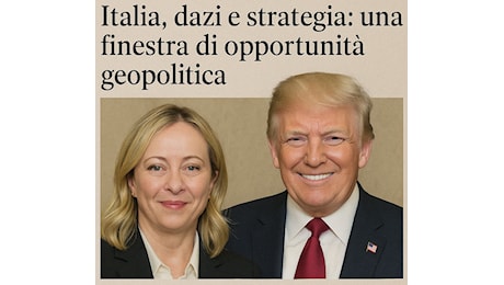 Italia, dazi e strategia: una finestra di opportunità geopolitica