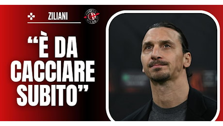 Ziliani: “Ibrahimovic è la fine del Milan. Va cacciato a calci nel sedere”