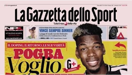 La Gazzetta dello Sport apre con le parole di Pogba: Voglio la Juve